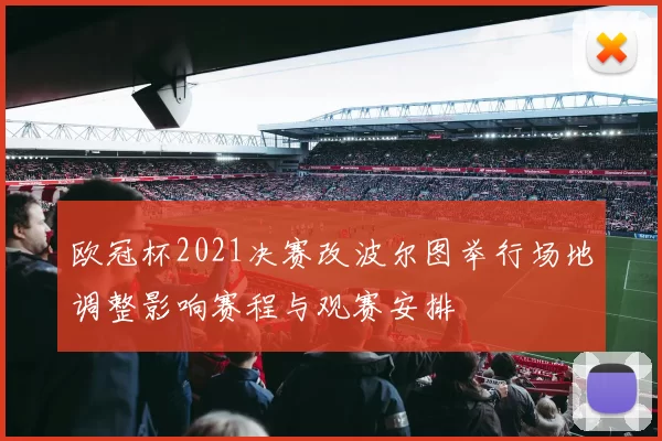 欧冠杯2021决赛改波尔图举行场地调整影响赛程与观赛安排