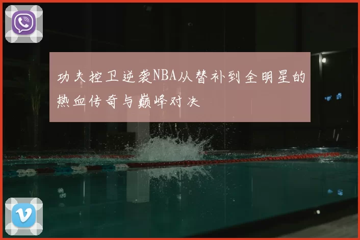 功夫控卫逆袭NBA从替补到全明星的热血传奇与巅峰对决