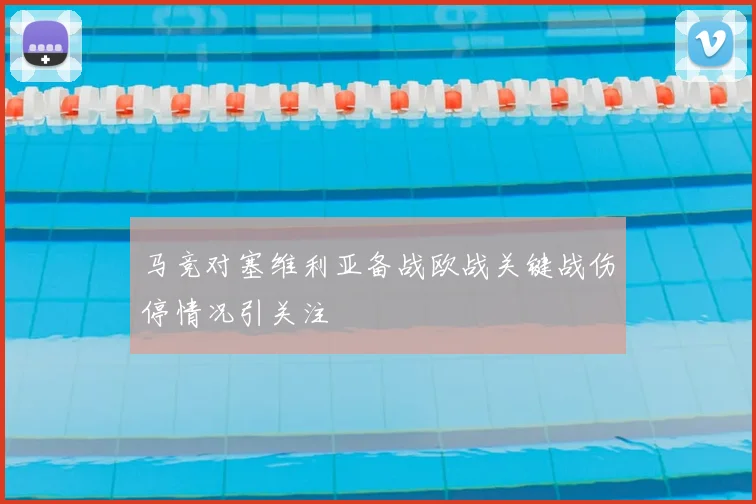 马竞对塞维利亚备战欧战关键战伤停情况引关注