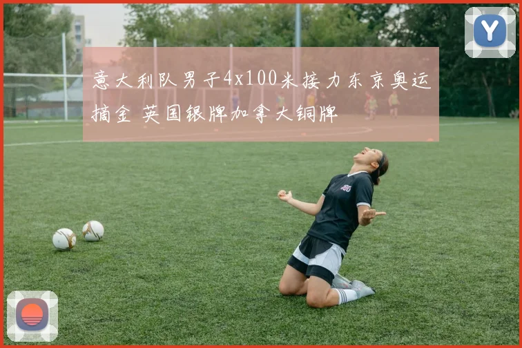 意大利队男子4x100米接力东京奥运摘金 英国银牌加拿大铜牌