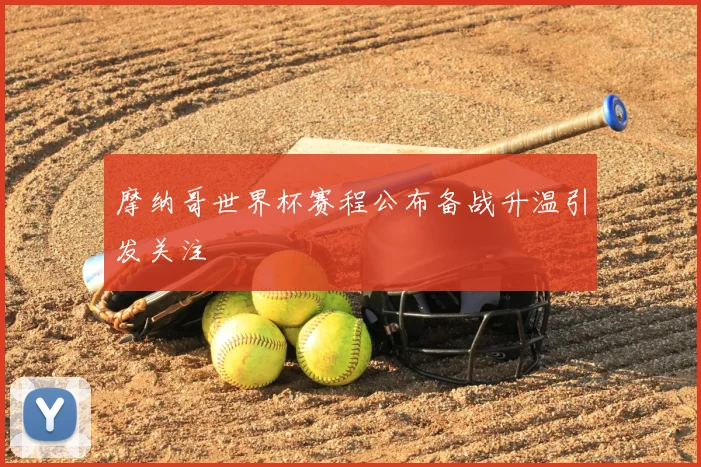 摩纳哥世界杯赛程公布备战升温引发关注
