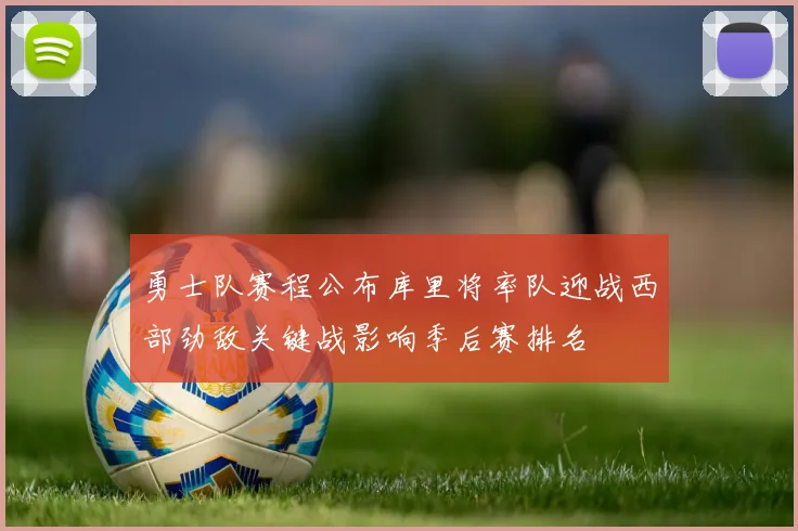 勇士队赛程公布库里将率队迎战西部劲敌关键战影响季后赛排名
